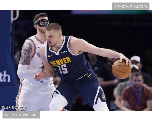 掘金收官战与雷霆默契操作 双方心照不宣的战术配合